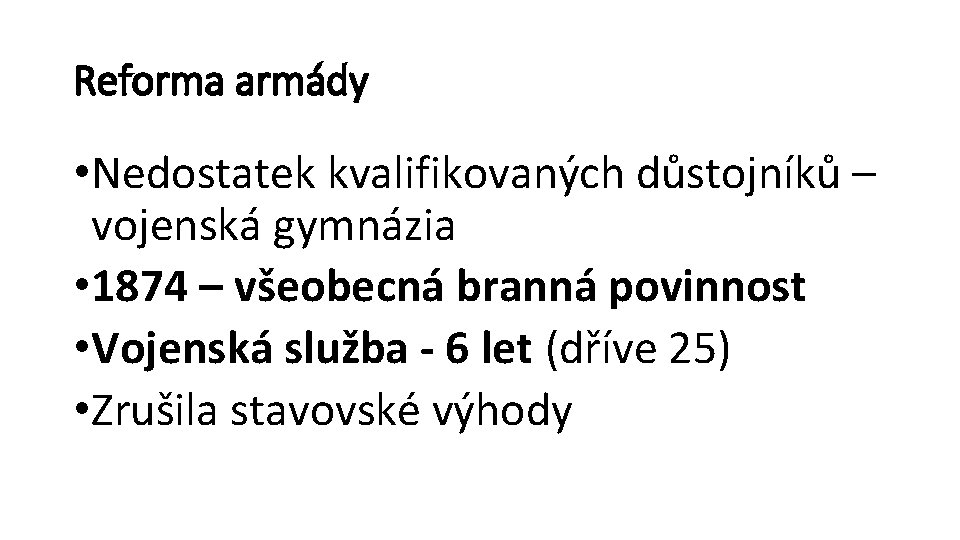 Reforma armády • Nedostatek kvalifikovaných důstojníků – vojenská gymnázia • 1874 – všeobecná branná