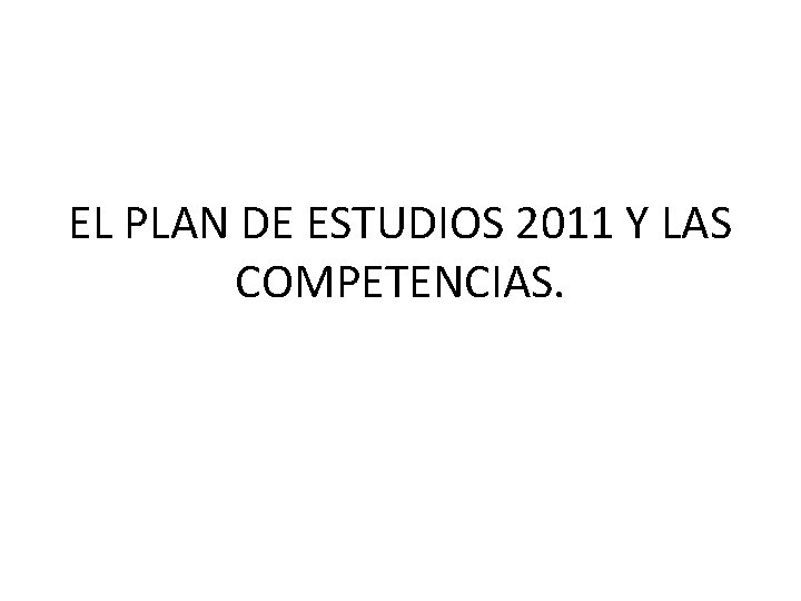 EL PLAN DE ESTUDIOS 2011 Y LAS COMPETENCIAS. 
