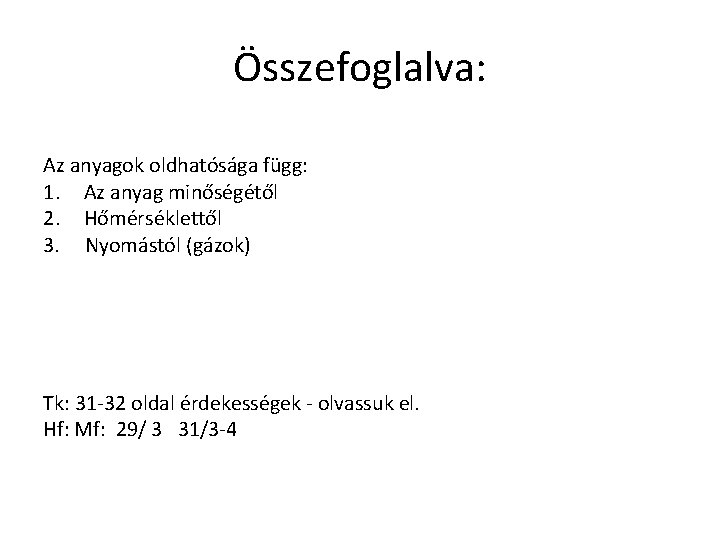 Összefoglalva: Az anyagok oldhatósága függ: 1. Az anyag minőségétől 2. Hőmérséklettől 3. Nyomástól (gázok)