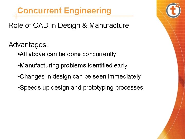 Concurrent Engineering Role of CAD in Design & Manufacture Advantages: • All above can