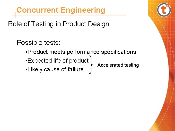 Concurrent Engineering Role of Testing in Product Design Possible tests: • Product meets performance