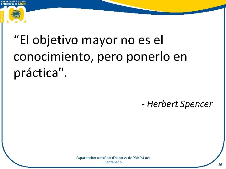 “El objetivo mayor no es el conocimiento, pero ponerlo en práctica". - Herbert Spencer