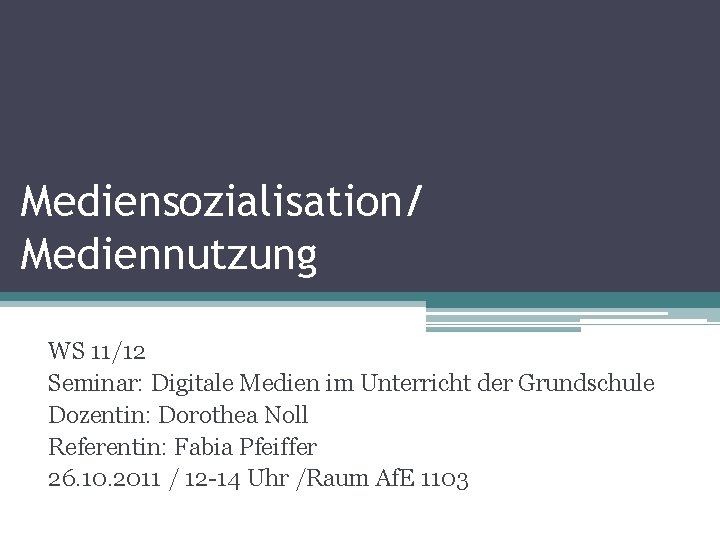 Mediensozialisation/ Mediennutzung WS 11/12 Seminar: Digitale Medien im Unterricht der Grundschule Dozentin: Dorothea Noll
