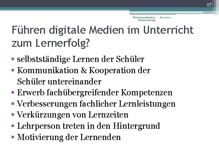 17 Mediensozialisation/ Mediennutzung 26. 10. 2011 Führen digitale Medien im Unterricht zum Lernerfolg? §
