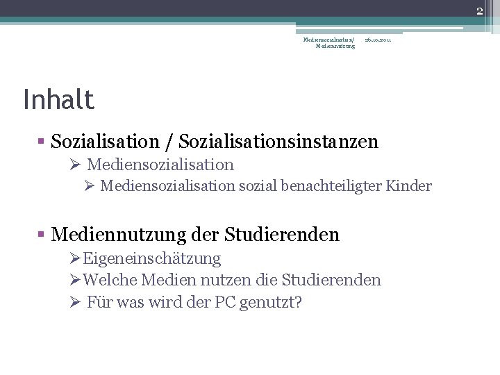2 Mediensozialisation/ Mediennutzung 26. 10. 2011 Inhalt § Sozialisation / Sozialisationsinstanzen Ø Mediensozialisation sozial