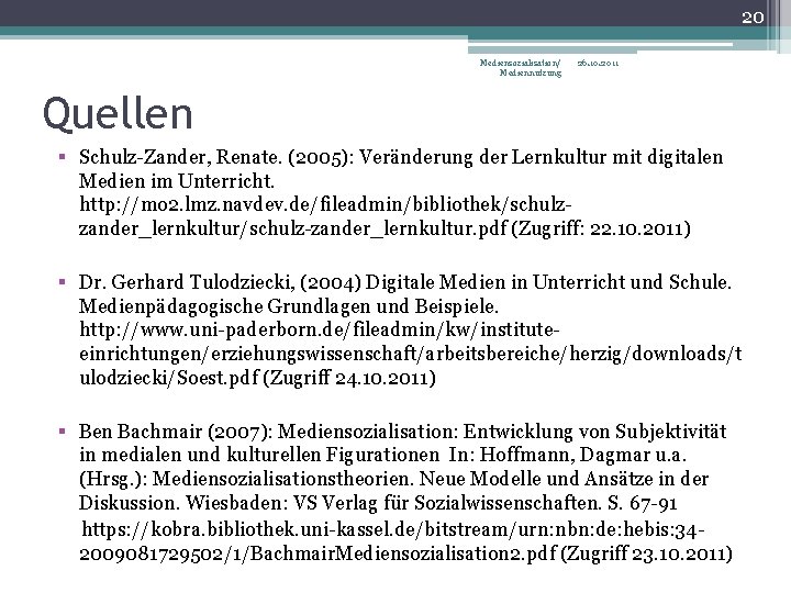 20 Mediensozialisation/ Mediennutzung 26. 10. 2011 Quellen § Schulz-Zander, Renate. (2005): Veränderung der Lernkultur