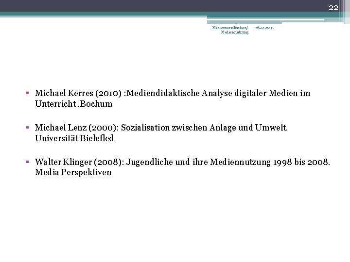 22 Mediensozialisation/ Mediennutzung 26. 10. 2011 § Michael Kerres (2010) : Mediendidaktische Analyse digitaler