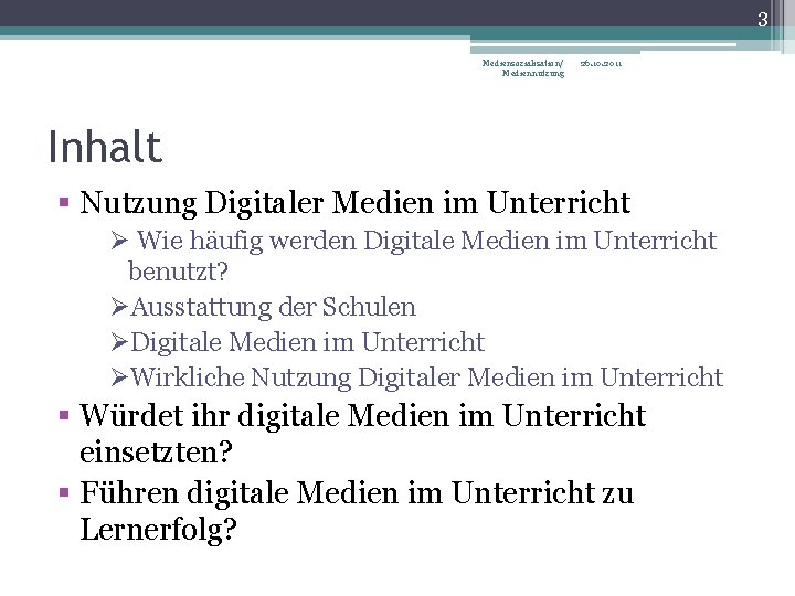 3 Mediensozialisation/ Mediennutzung 26. 10. 2011 Inhalt § Nutzung Digitaler Medien im Unterricht Ø