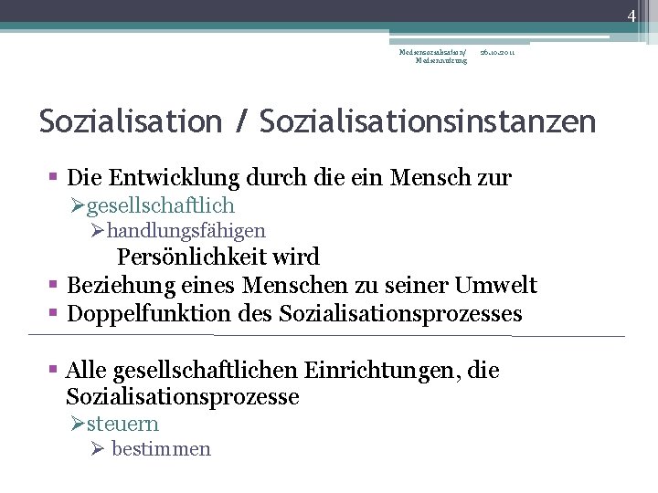 4 Mediensozialisation/ Mediennutzung 26. 10. 2011 Sozialisation / Sozialisationsinstanzen § Die Entwicklung durch die