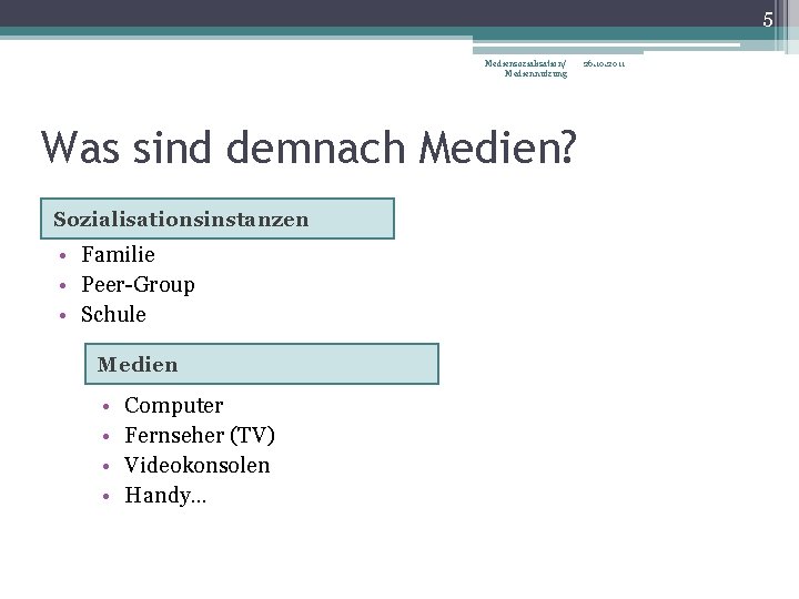 5 Mediensozialisation/ Mediennutzung Was sind demnach Medien? Sozialisationsinstanzen • Familie • Peer-Group • Schule