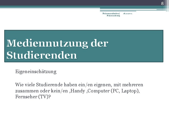 8 Mediensozialisation/ Mediennutzung 26. 10. 2011 Mediennutzung der Studierenden Eigeneinschätzung Wie viele Studierende haben