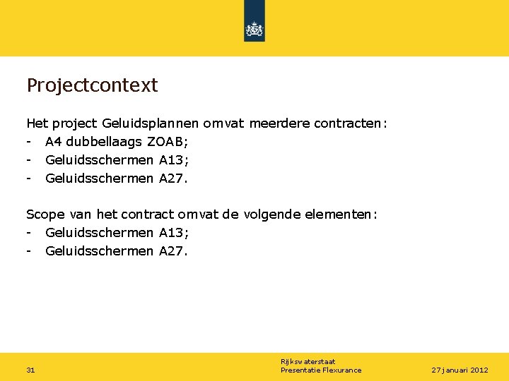 Projectcontext Het project Geluidsplannen omvat meerdere contracten: - A 4 dubbellaags ZOAB; - Geluidsschermen