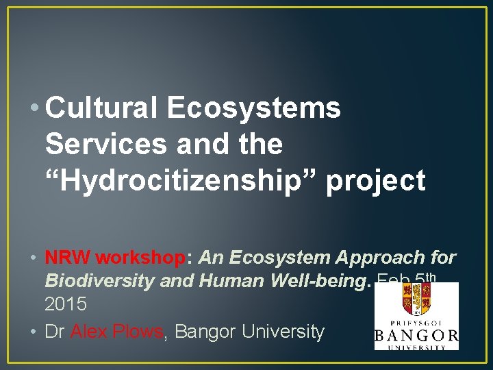  • Cultural Ecosystems Services and the “Hydrocitizenship” project • NRW workshop: An Ecosystem