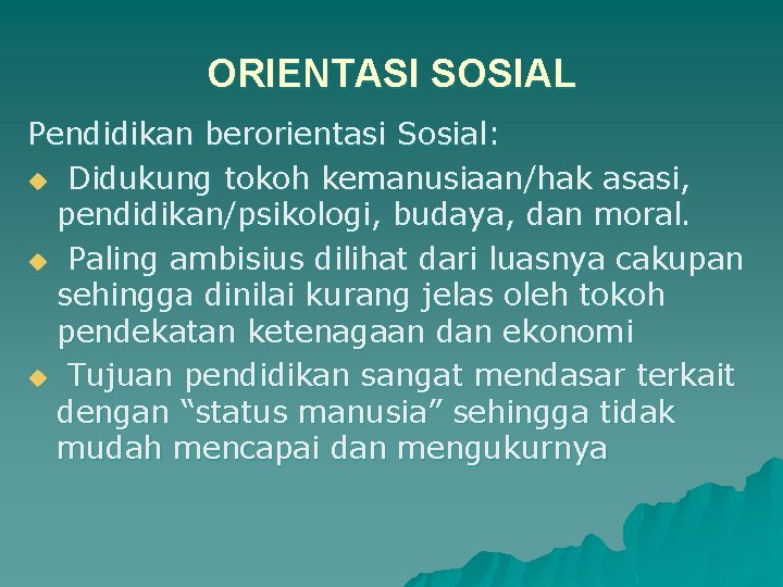 ORIENTASI SOSIAL Pendidikan berorientasi Sosial: u Didukung tokoh kemanusiaan/hak asasi, pendidikan/psikologi, budaya, dan moral.