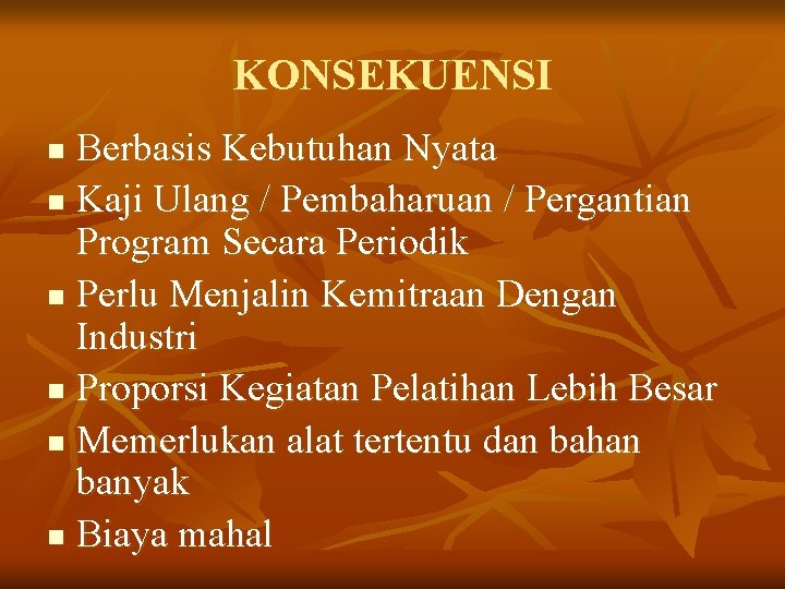 KONSEKUENSI Berbasis Kebutuhan Nyata n Kaji Ulang / Pembaharuan / Pergantian Program Secara Periodik