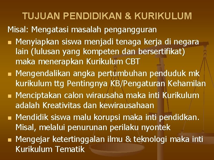 TUJUAN PENDIDIKAN & KURIKULUM Misal: Mengatasi masalah pengangguran n Menyiapkan siswa menjadi tenaga kerja