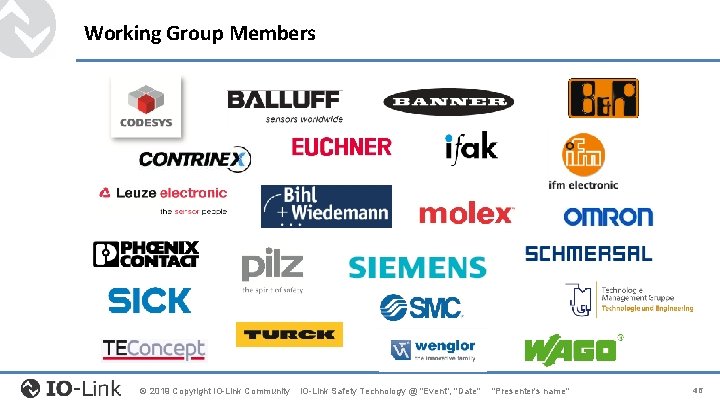 Working Group Members © 2019 Copyright IO-Link Community IO-Link Safety Technology @ "Event", "Date" Working Group Members © 2019 Copyright IO-Link Community IO-Link Safety Technology @ "Event", "Date"