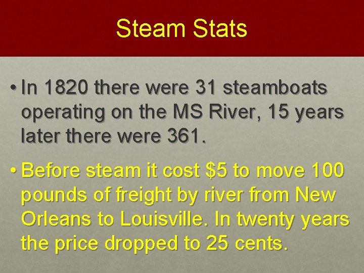 Steam Stats • In 1820 there were 31 steamboats operating on the MS River,