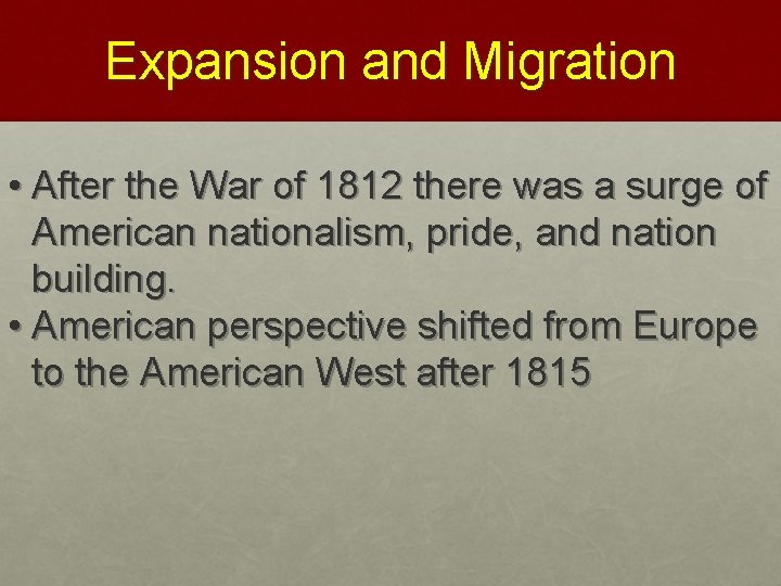 Expansion and Migration • After the War of 1812 there was a surge of