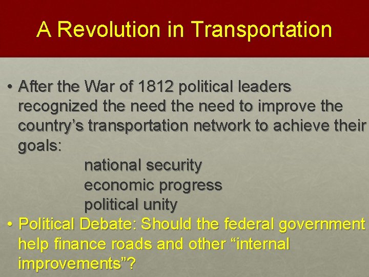 A Revolution in Transportation • After the War of 1812 political leaders recognized the