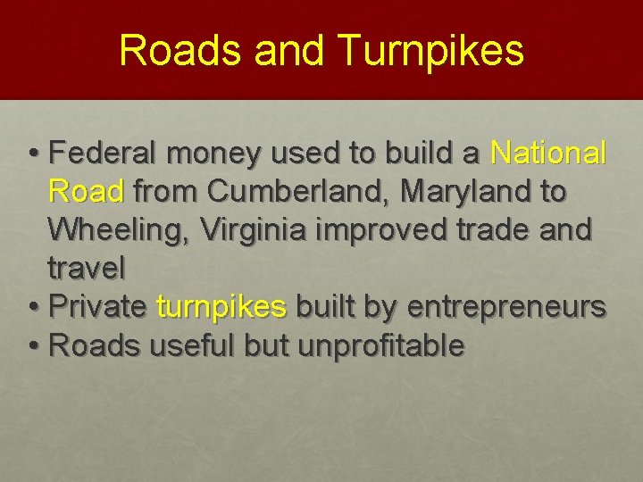 Roads and Turnpikes • Federal money used to build a National Road from Cumberland,