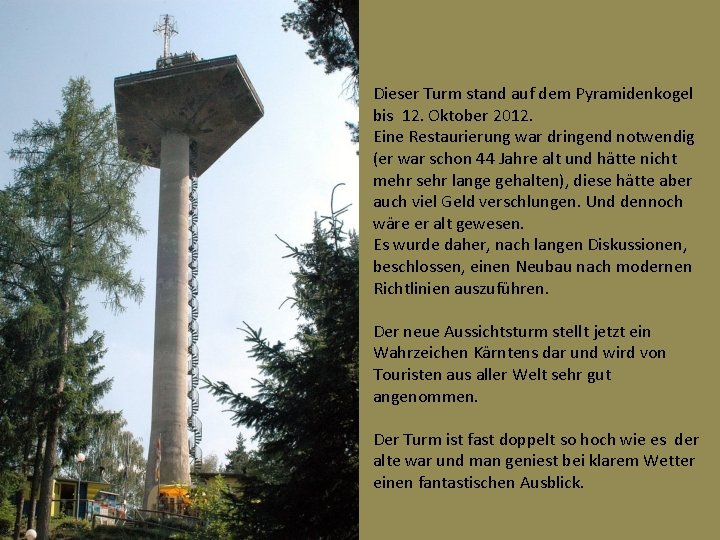 Dieser Turm stand auf dem Pyramidenkogel bis 12. Oktober 2012. Eine Restaurierung war dringend
