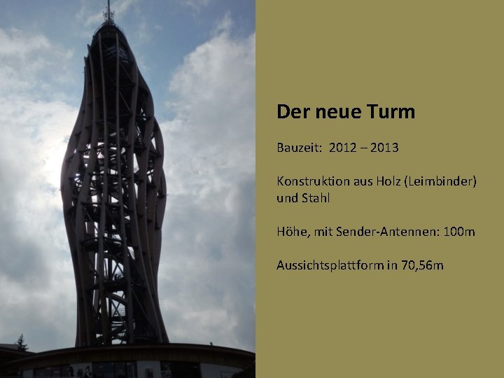 Der neue Turm Bauzeit: 2012 – 2013 Konstruktion aus Holz (Leimbinder) und Stahl Höhe,