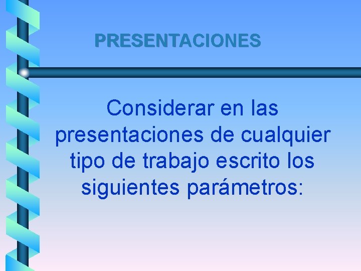 PRESENTACIONES Considerar en las presentaciones de cualquier tipo de trabajo escrito los siguientes parámetros: