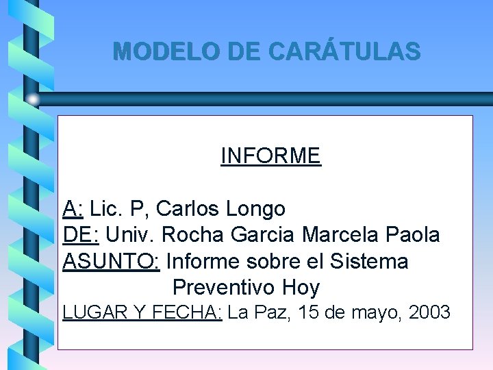 MODELO DE CARÁTULAS INFORME A: Lic. P, Carlos Longo DE: Univ. Rocha Garcia Marcela