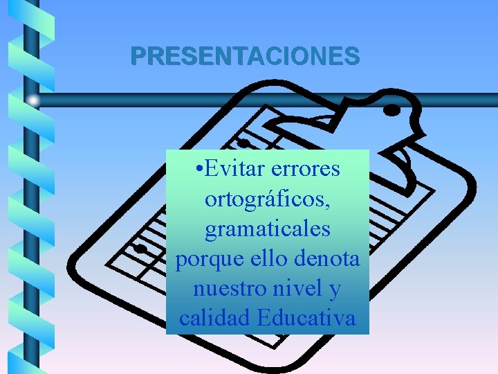 PRESENTACIONES • Evitar errores ortográficos, gramaticales porque ello denota nuestro nivel y calidad Educativa