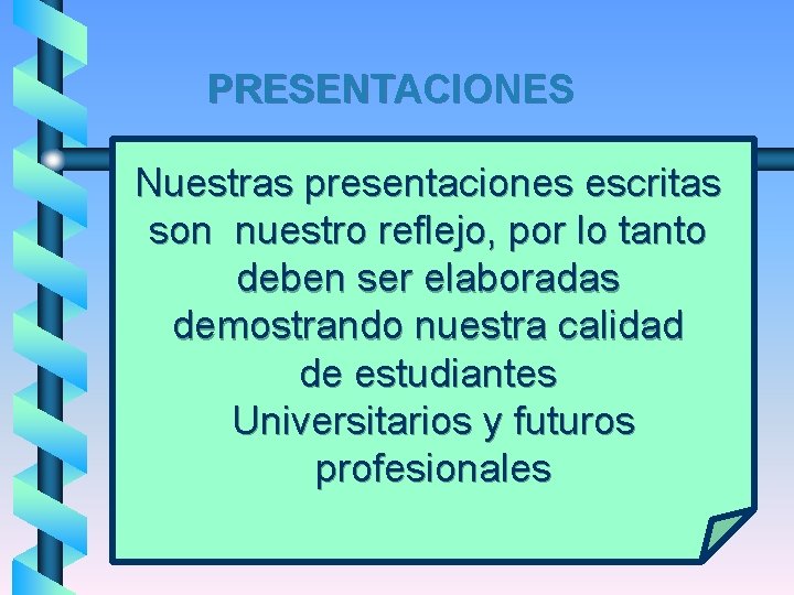 PRESENTACIONES Nuestras presentaciones escritas son nuestro reflejo, por lo tanto deben ser elaboradas demostrando