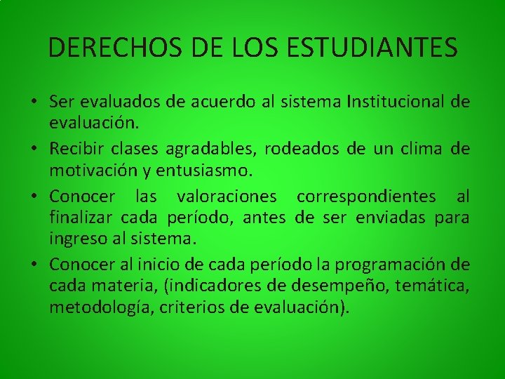 DERECHOS DE LOS ESTUDIANTES • Ser evaluados de acuerdo al sistema Institucional de evaluación.