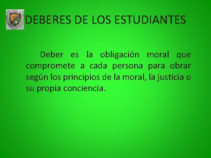 DEBERES DE LOS ESTUDIANTES Deber es la obligación moral que compromete a cada persona