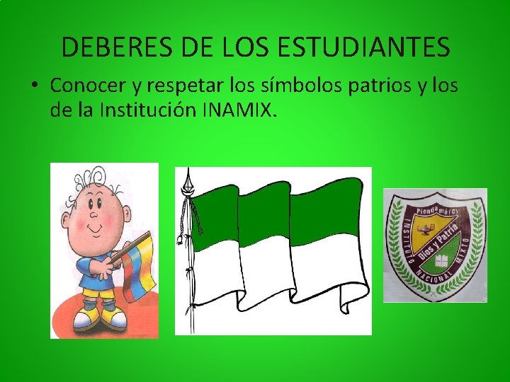 DEBERES DE LOS ESTUDIANTES • Conocer y respetar los símbolos patrios y los de