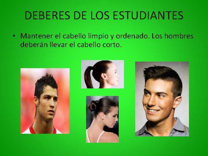 DEBERES DE LOS ESTUDIANTES • Mantener el cabello limpio y ordenado. Los hombres deberán