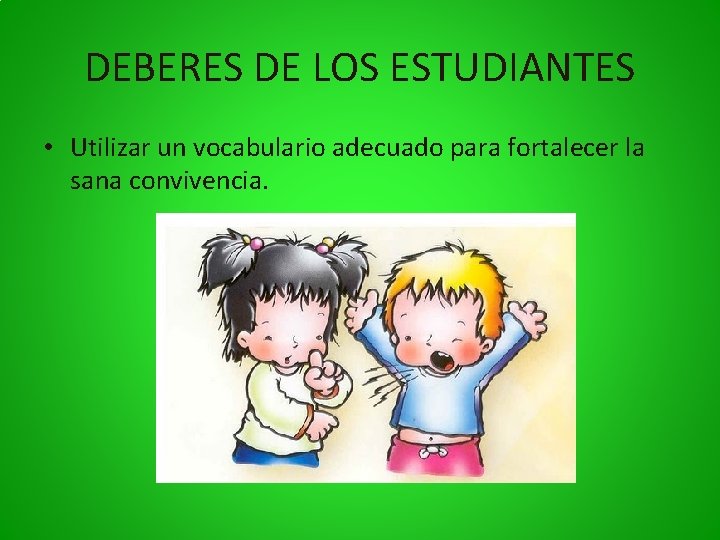 DEBERES DE LOS ESTUDIANTES • Utilizar un vocabulario adecuado para fortalecer la sana convivencia.