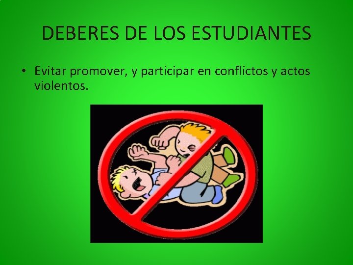 DEBERES DE LOS ESTUDIANTES • Evitar promover, y participar en conflictos y actos violentos.