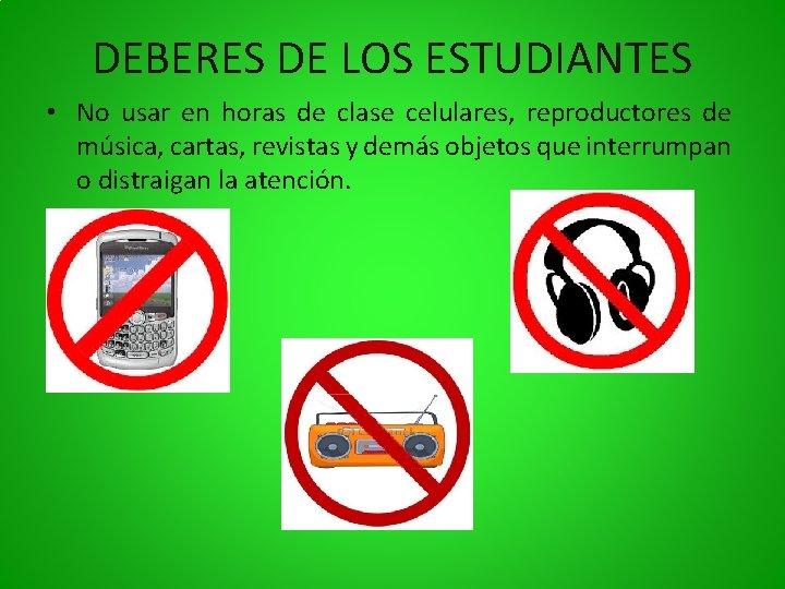 DEBERES DE LOS ESTUDIANTES • No usar en horas de clase celulares, reproductores de