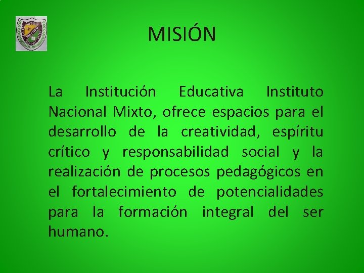 MISIÓN La Institución Educativa Instituto Nacional Mixto, ofrece espacios para el desarrollo de la