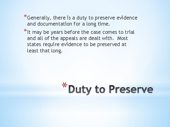 *Generally, there is a duty to preserve evidence and documentation for a long time.