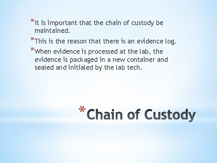 *It is important that the chain of custody be maintained. *This is the reason