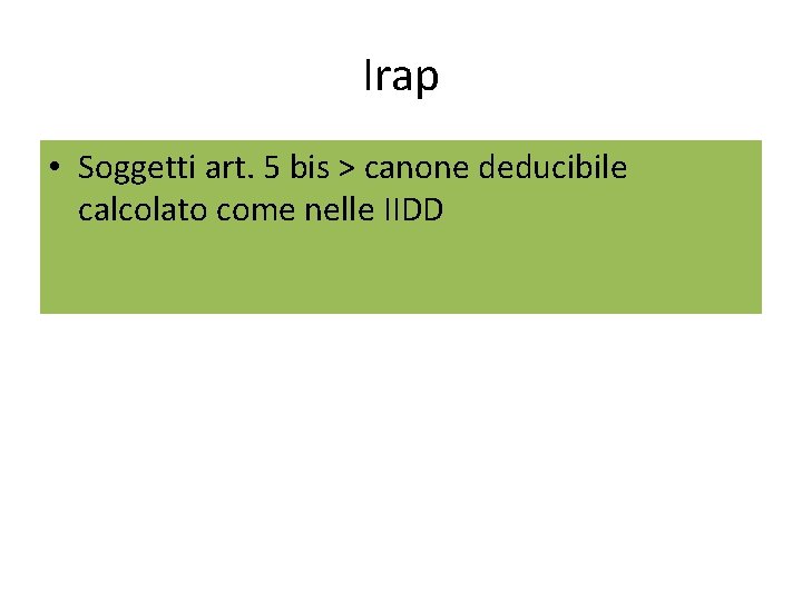 Irap • Soggetti art. 5 bis > canone deducibile calcolato come nelle IIDD 