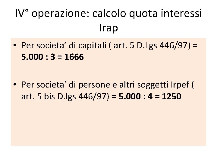 IV° operazione: calcolo quota interessi Irap • Per societa’ di capitali ( art. 5