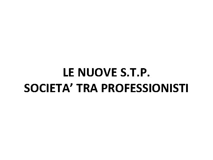 LE NUOVE S. T. P. SOCIETA’ TRA PROFESSIONISTI 