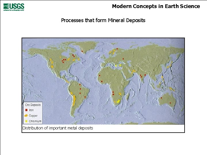 Modern Concepts in Earth Science Processes that form Mineral Deposits Distribution of important metal