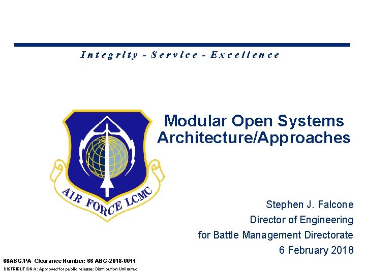 Integrity - Service - Excellence Modular Open Systems Architecture/Approaches Stephen J. Falcone Director of