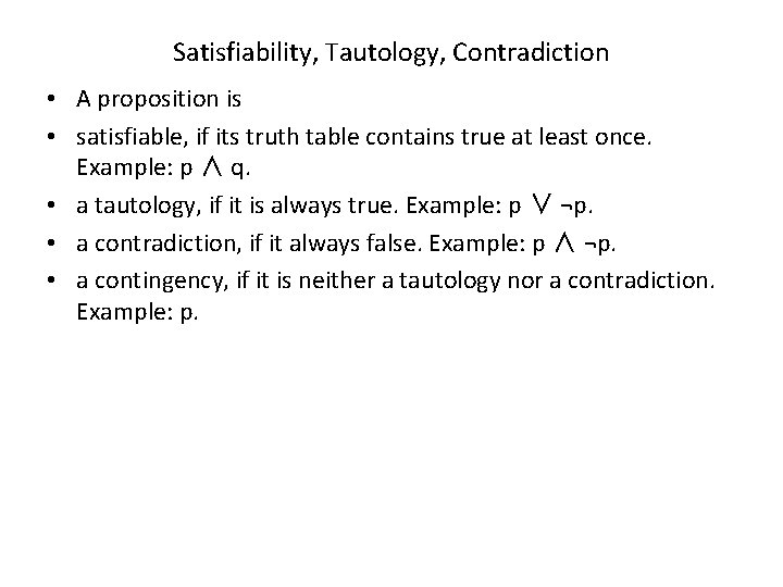 Satisfiability, Tautology, Contradiction • A proposition is • satisfiable, if its truth table contains