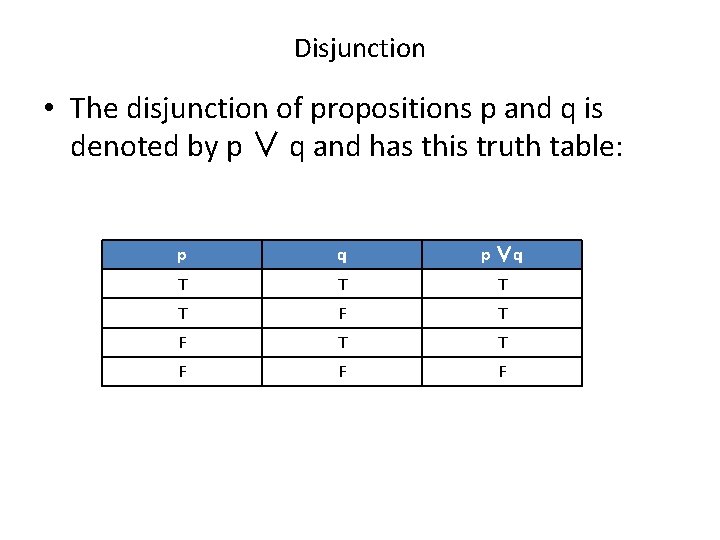 Disjunction • The disjunction of propositions p and q is denoted by p ∨