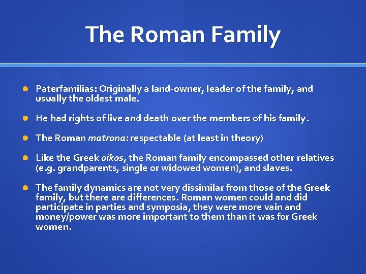 The Roman Family Paterfamilias: Originally a land-owner, leader of the family, and usually the