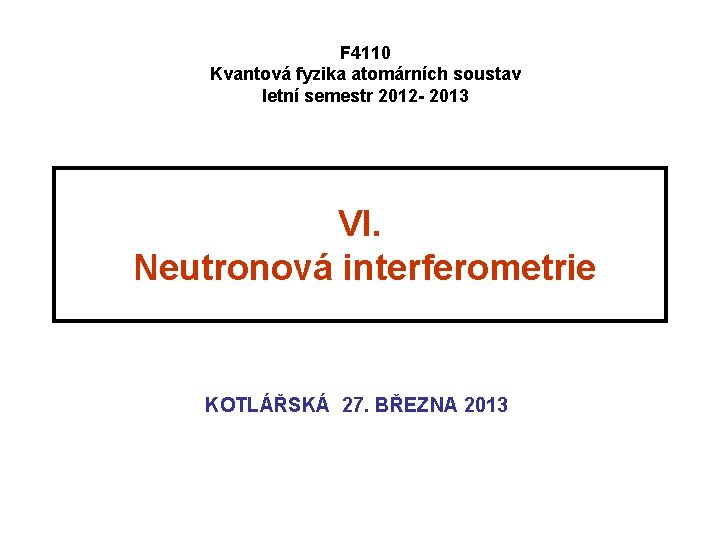 F 4110 Kvantová fyzika atomárních soustav letní semestr 2012 - 2013 VI. Neutronová interferometrie